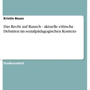 Hot Deal Das Recht auf Rausch - aktuelle ethische Debatten im sozialpädagogischen Kontext-: aktuelle ethische Debatten im sozialpädagogischen Kontext-
