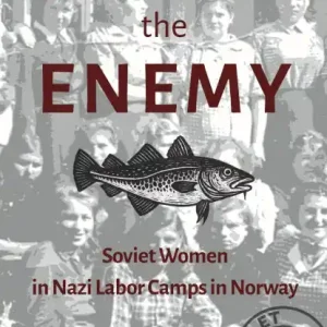 Weekend Sale Feeding the Enemy: Soviet Women in Nazi Labor Camps in Norway