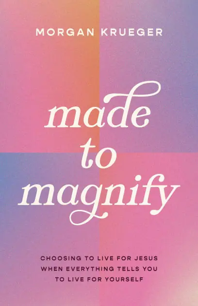 Made to Magnify: Choosing to Live for Jesus When Everything Tells You to Live for Yourself New Release