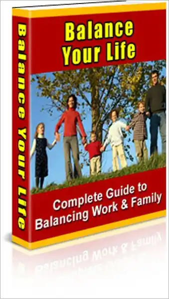 Balance Your Life - The Complete Guide to Managing Work and Family Best Choice