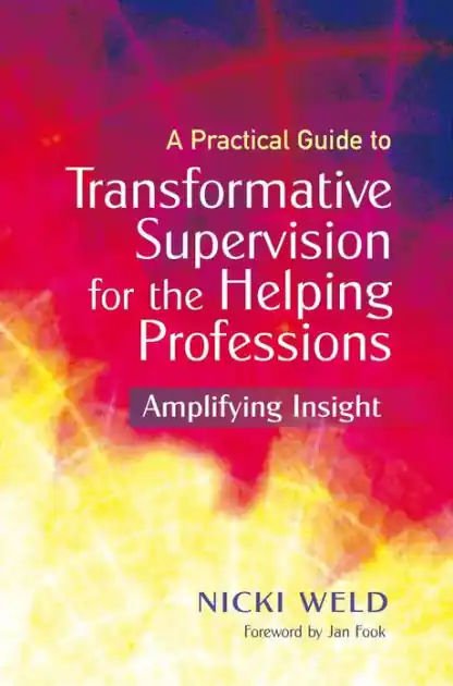 A Practical Guide to Transformative Supervision for the Helping Professions: Amplifying Insight New Release