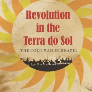 Revolution in the Terra do Sol: The Cold War in Brazil Final Sale