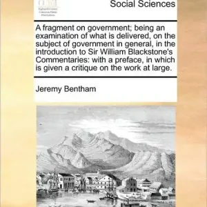 Final Sale A Fragment on Government; Being an Examination of What Is Delivered, on the Subject of Government in General, in the Introduction to Sir William Blackstone's Commentaries: With a Preface, in Which Is Given a Critique on the Work at Large.