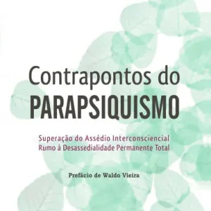 Contrapontos do Parapsiquismo: Superação do Assédio Interconsciencial Rumo à Desassedialidade Permanente Total Final Sale