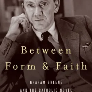Between Form and Faith: Graham Greene and the Catholic Novel Shop Now