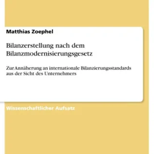 Bilanzerstellung nach dem Bilanzmodernisierungsgesetz: Zur Annäherung an internationale Bilanzierungsstandards aus der Sicht des Unternehmers Money Back Guarantee