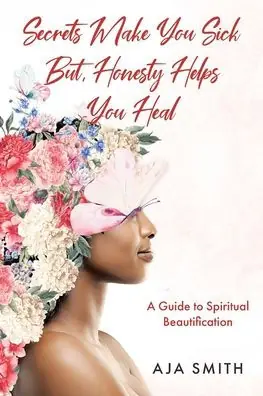 Secrets Make You Sick But, Honesty Helps You Heal: A Guide to Spiritual Beautification Brand New