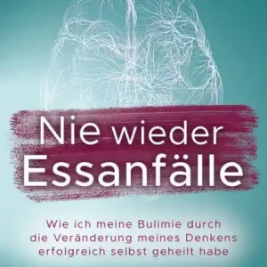 Limited Offer Nie wieder Essanfälle: Wie ich meine Bulimie durch die Veränderung meines Denkens erfolgreich selbst geheilt habe