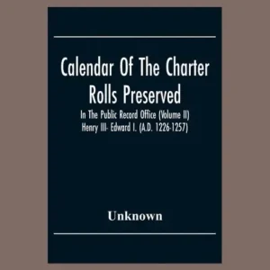 Calendar Of The Charter Rolls Preserved In The Public Record Office (Volume Ii) Henry III- Edward I. (A.D. 1226-1257) Weekend Sale
