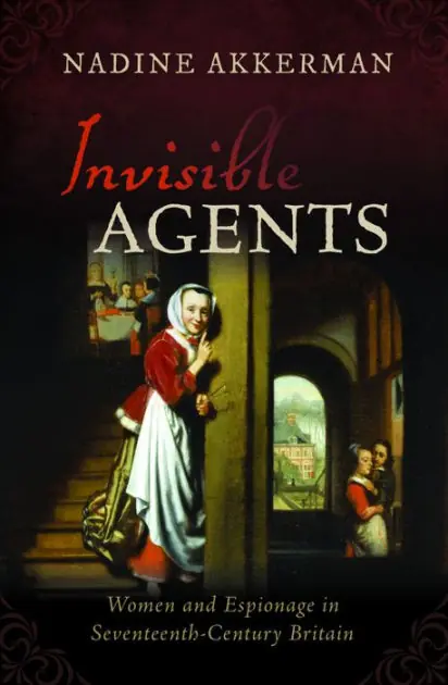 Grab Now Invisible Agents: Women and Espionage in Seventeenth-Century Britain