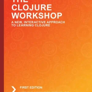 Weekend Sale The Clojure Workshop: Use functional programming to build data-centric applications with Clojure and ClojureScript