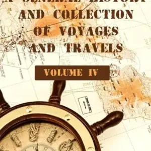 A General History and Collection of Voyages and Travels : Volume IV (Illustrated) Warranty Included