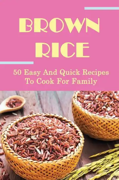 Brown Rice: 50 Easy And Quick Recipes To Cook For Family: Secure Checkout