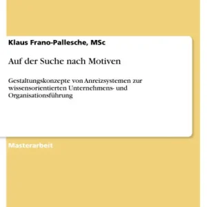 Auf der Suche nach Motiven: Gestaltungskonzepte von Anreizsystemen zur wissensorientierten Unternehmens- und Organisationsführung Exclusive Offer