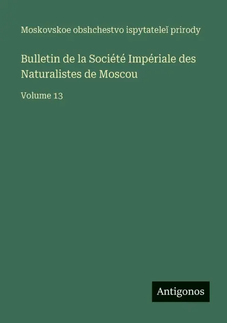 Popular Bulletin de la Soci�t� Imp�riale des Naturalistes de Moscou: Volume 13