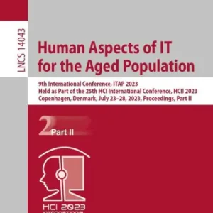 Final Sale Human Aspects of IT for the Aged Population: 9th International Conference, ITAP 2023, Held as Part of the 25th HCI International Conference, HCII 2023, Copenhagen, Denmark, July 23-28, 2023, Proceedings, Part II