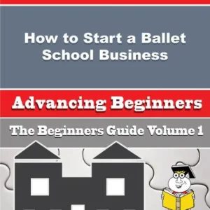 Time-Limited How to Start a Ballet School Business (Beginners Guide)