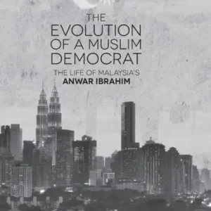 The Evolution of a Muslim Democrat: The Life of Malaysia's Anwar Ibrahim Original