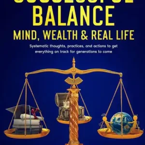 Mega Sale The Successful Balance: Mind, Wealth & Real Life: Systematic thoughts, practices, and actions to get everything on track for generations to come.