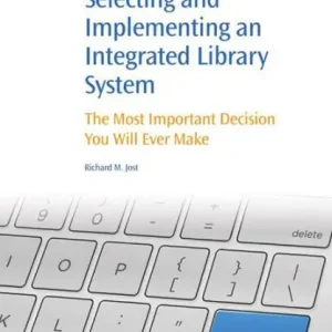 Top Rated Selecting and Implementing an Integrated Library System: The Most Important Decision You Will Ever Make
