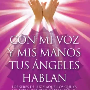 Today Only Con mi voz y mis manos tus ángeles hablan: Los seres de luz y aquellos que ya no están contigo hablan para ti a través de las psicografías