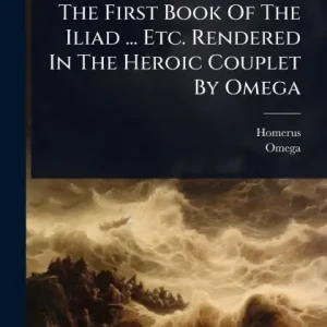 Factory Price The First Book Of The Iliad ... Etc. Rendered In The Heroic Couplet By Omega