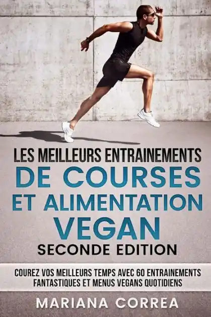 Seasonal Sale LES MEILLEURS ENTRAINEMENTS DE COURSES Et ALIMENTATION VEGAN SECONDE EDITION: COUREZ VOS MEILLEURS TEMPS AVEC 60 ENTRAINEMENTS FANTASTIQUES Et MENUS VEGANS QUOTIDIENS