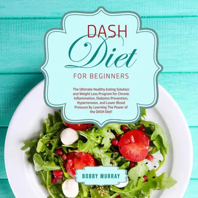 Cheap DASH Diet for Beginners: The Ultimate Healthy Eating Solution and Weight Loss Program for Chronic Inflammation, Diabetes Prevention, Hypertension, and Lower Blood Pressure By Learning The Power of the DASH Diet!
