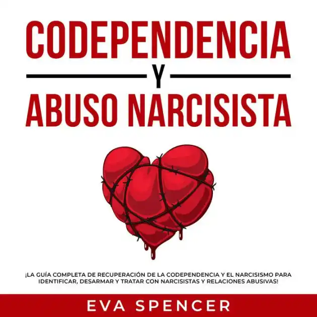 Codependencia y Abuso Narcisista: ¡La guía completa de recuperación de la codependencia y el narcisismo para identificar, desarmar y tratar con narcisistas y relaciones abusivas! Low Price