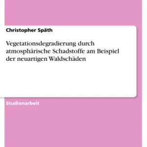 Vegetationsdegradierung durch atmosphärische Schadstoffe am Beispiel der neuartigen Waldschäden Genuine