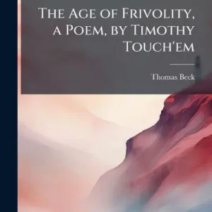 One Day Deal The Age of Frivolity, a Poem, by Timothy Touch'em