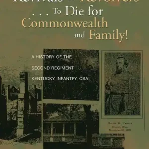 Revivals to Revolvers . . . To Die for Commonwealth and Family!: A History of the Second Regiment Kentucky Infantry, CSA Must Have
