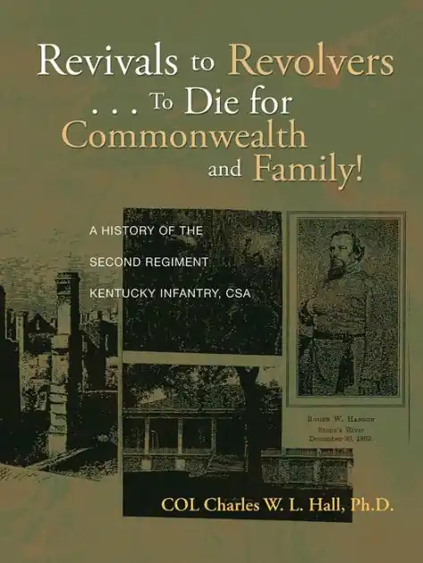 Revivals to Revolvers . . . To Die for Commonwealth and Family!: A History of the Second Regiment Kentucky Infantry, CSA Must Have