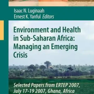 Environment and Health in Sub-Saharan Africa: Managing an Emerging Crisis: Selected Papers from ERTEP 2007, July 17-19 2007, Ghana, Africa Big Sale