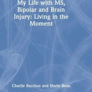Last Chance My Life with MS, Bipolar and Brain Injury: Living in the Moment