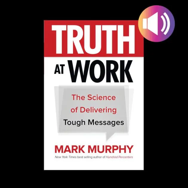 Truth at Work: The Science of Delivering Tough Messages Best Choice