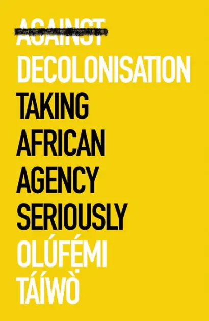 Against Decolonisation: Taking African Agency Seriously Best Price