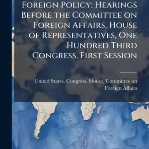 Warranty Included The Future of U.S. Foreign Policy: Hearings Before the Committee on Foreign Affairs, House of Representatives, One Hundred Third Congress, First Session