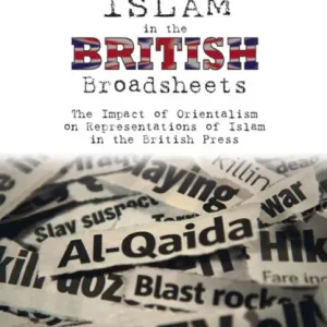 Islam in the British Broadsheets: The Impact of Orientalism on Representations of Islam in the British Press High Quality
