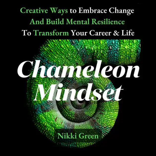 Chameleon Mindset: Creative Ways to Embrace Change And Build Mental Resilience To Transform Your Career and Life Price Drop