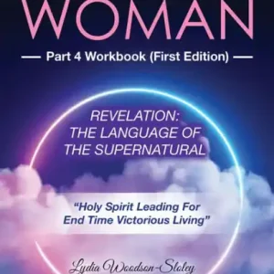 The Supernatural Woman Part 4 Workbook (First Edition): Revelation: The Language Of The Supernatural Holy Spirit Leading For End Time Victorious Living Popular