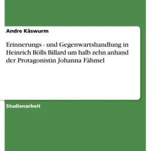 Deal Erinnerungs - und Gegenwartshandlung in Heinrich Bölls Billard um halb zehn anhand der Protagonistin Johanna Fähmel