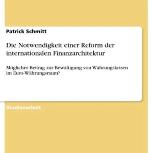 Must Have Die Notwendigkeit einer Reform der internationalen Finanzarchitektur: Möglicher Beitrag zur Bewältigung von Währungskrisen im Euro-Währungsraum?