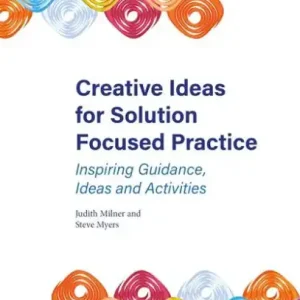 Creative Ideas for Solution Focused Practice: Inspiring Guidance, Ideas and Activities Don’t Miss Out