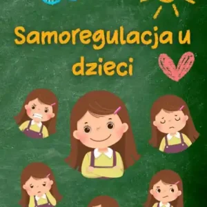 Time-Limited Samoregulacja u dzieci: Praktyczne strategie i porady dla rodziców w celu uzyskania wiekszego spokoju, odpornosci i równowagi emocjonalnej