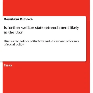 Must Have Is further welfare state retrenchment likely in the UK?: Discuss the politics of the NHS and at least one other area of social policy