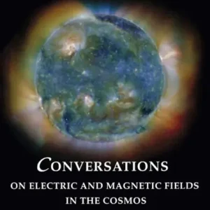Conversations on Electric and Magnetic Fields in the Cosmos Crafted