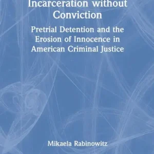 Limited Time Incarceration without Conviction: Pretrial Detention and the Erosion of Innocence in American Criminal Justice