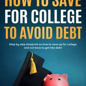 Price Cut How To Save For College and Avoid Debt: Step By Step Blueprint on How to Save Up for College and Not Have to Get into Debt