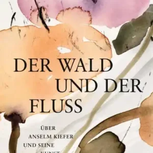 Der Wald und der Fluss: Über Anselm Kiefer und seine Kunst Top Rated